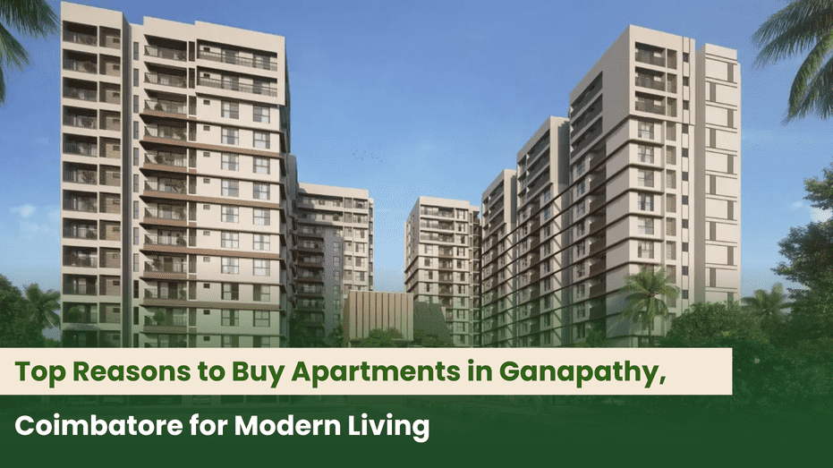 Top Reasons to Buy Apartments in Ganapathy, Coimbatore for Modern Living