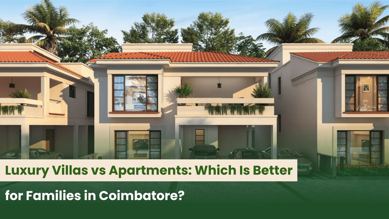 Luxury Villas vs Apartments: Which Is Better for Families in Coimbatore?